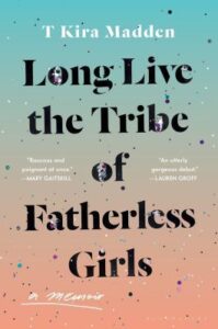 long live the tribe of fatherless girls by t Kira madden